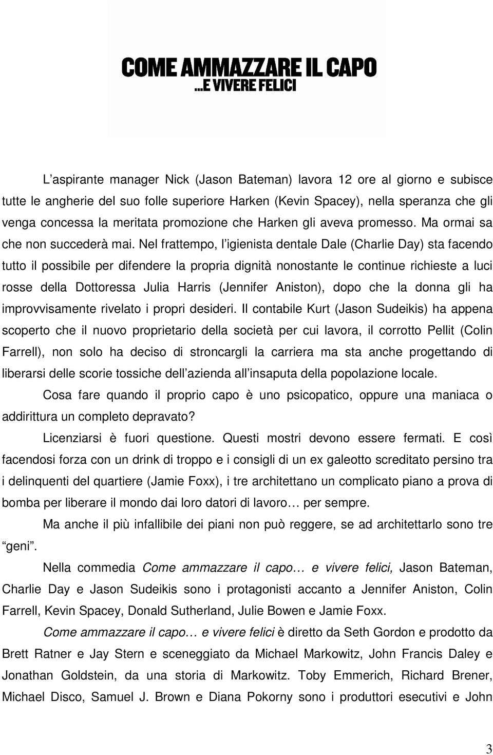 Nel frattempo, l igienista dentale Dale (Charlie Day) sta facendo tutto il possibile per difendere la propria dignità nonostante le continue richieste a luci rosse della Dottoressa Julia Harris