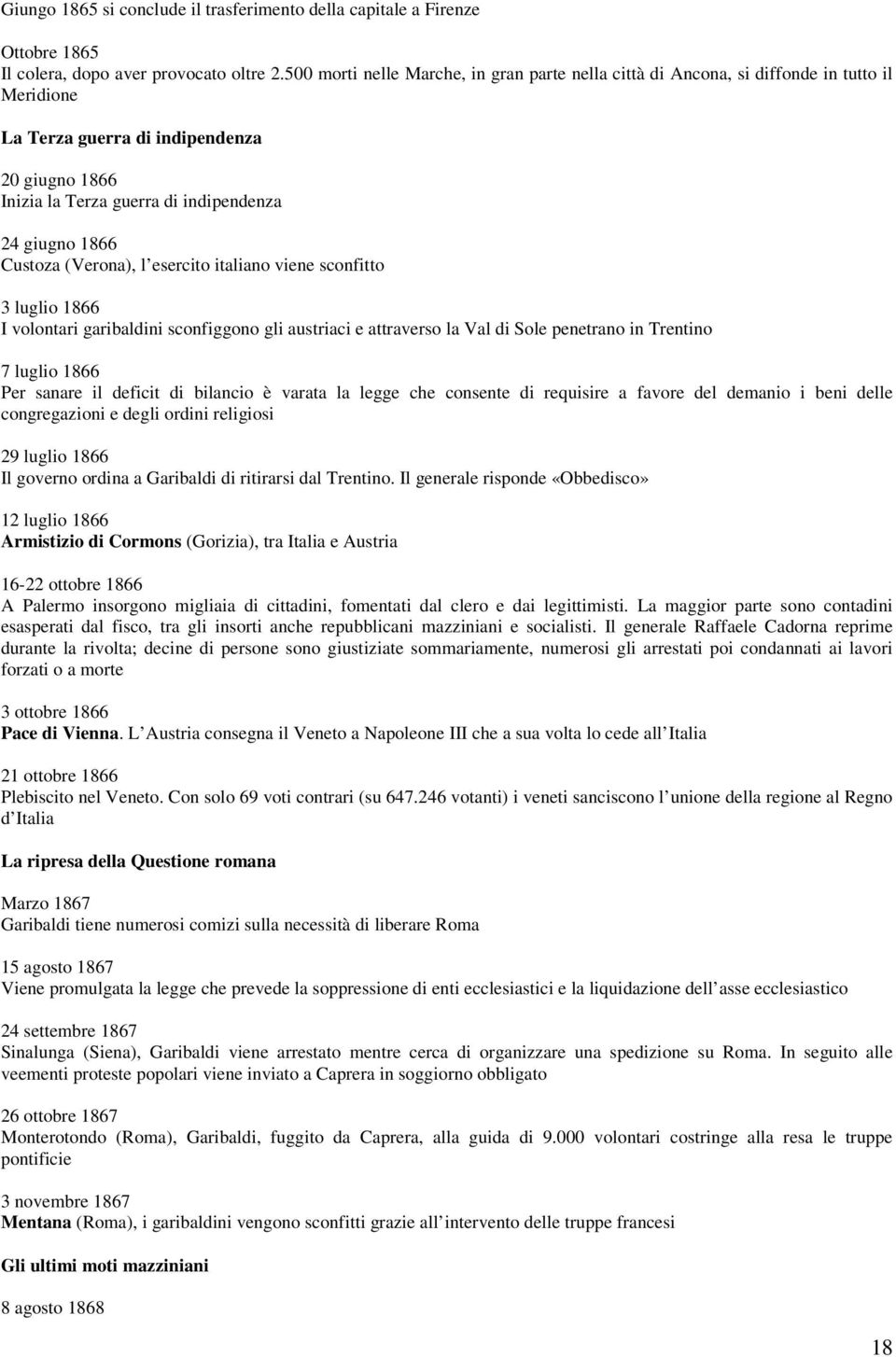 Custoza (Verona), l esercito italiano viene sconfitto 3 luglio 1866 I volontari garibaldini sconfiggono gli austriaci e attraverso la Val di Sole penetrano in Trentino 7 luglio 1866 Per sanare il