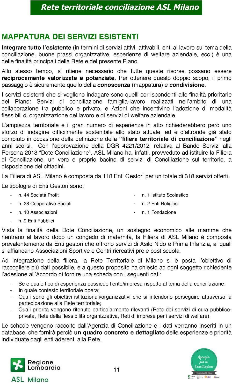 Allo stesso tempo, si ritiene necessario che tutte queste risorse possano essere reciprocamente valorizzate e potenziate.