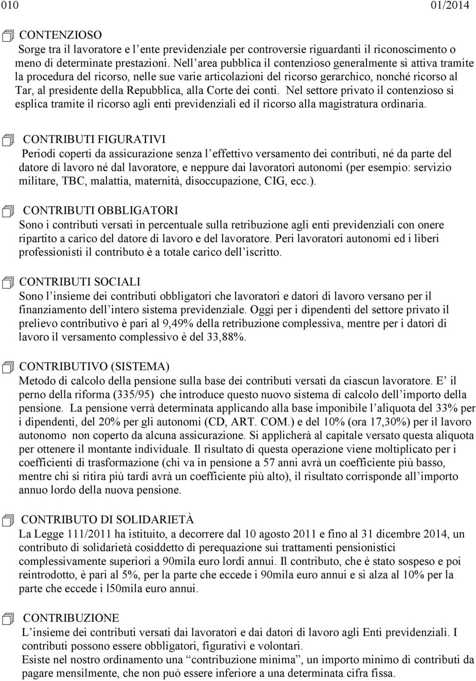 alla Corte dei conti. Nel settore privato il contenzioso si esplica tramite il ricorso agli enti previdenziali ed il ricorso alla magistratura ordinaria.