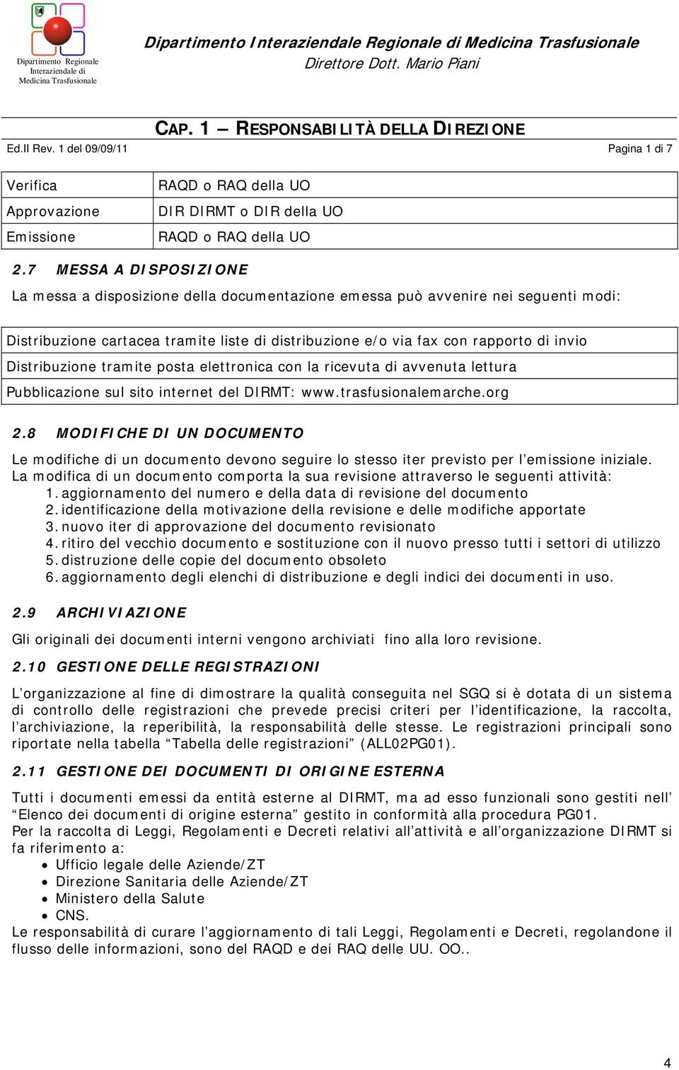 7 MESSA A DISPOSIZIONE La messa a disposizione della documentazione emessa può avvenire nei seguenti modi: Distribuzione cartacea tramite liste di distribuzione e/o via fax con rapporto di invio