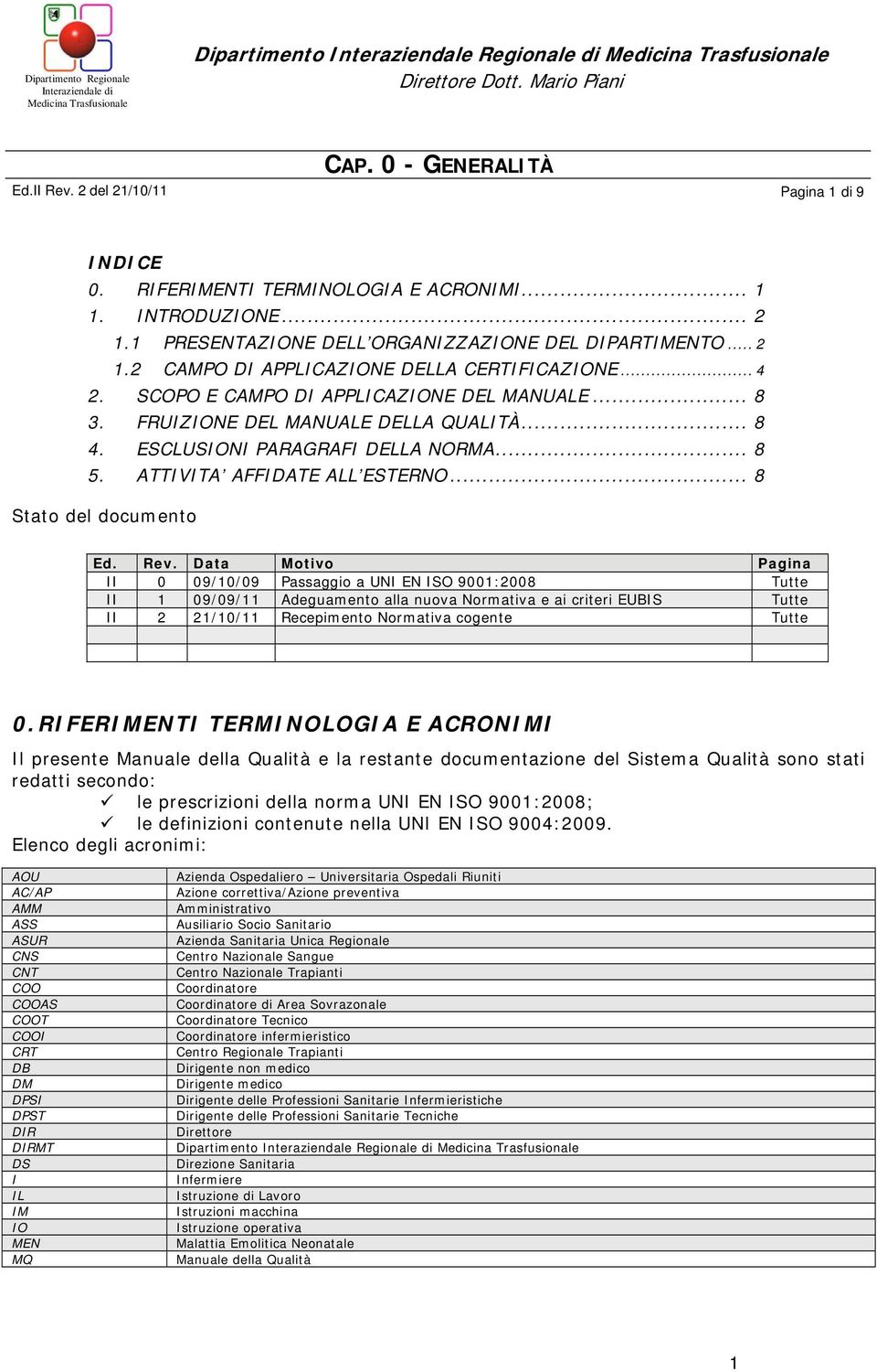 .. 4 2. SCOPO E CAMPO DI APPLICAZIONE DEL MANUALE... 8 3. FRUIZIONE DEL MANUALE DELLA QUALITÀ... 8 4. ESCLUSIONI PARAGRAFI DELLA NORMA... 8 5. ATTIVITA AFFIDATE ALL ESTERNO... 8 Stato del documento Ed.