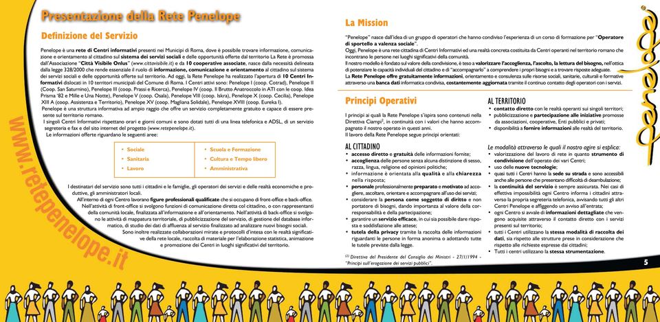 it) e da 10 cooperative associate, nasce dalla necessità delineata dalla legge 328/2000 che rende essenziale il ruolo di informazione, comunicazione e orientamento al cittadino sul sistema dei