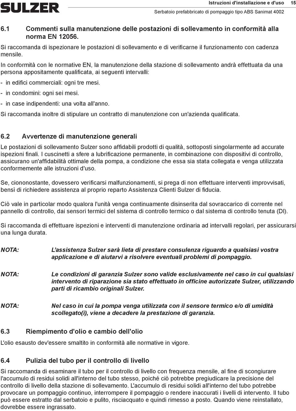 In conformità con le normative EN, la manutenzione della stazione di sollevamento andrà effettuata da una persona appositamente qualificata, ai seguenti intervalli: in edifici commerciali: ogni tre