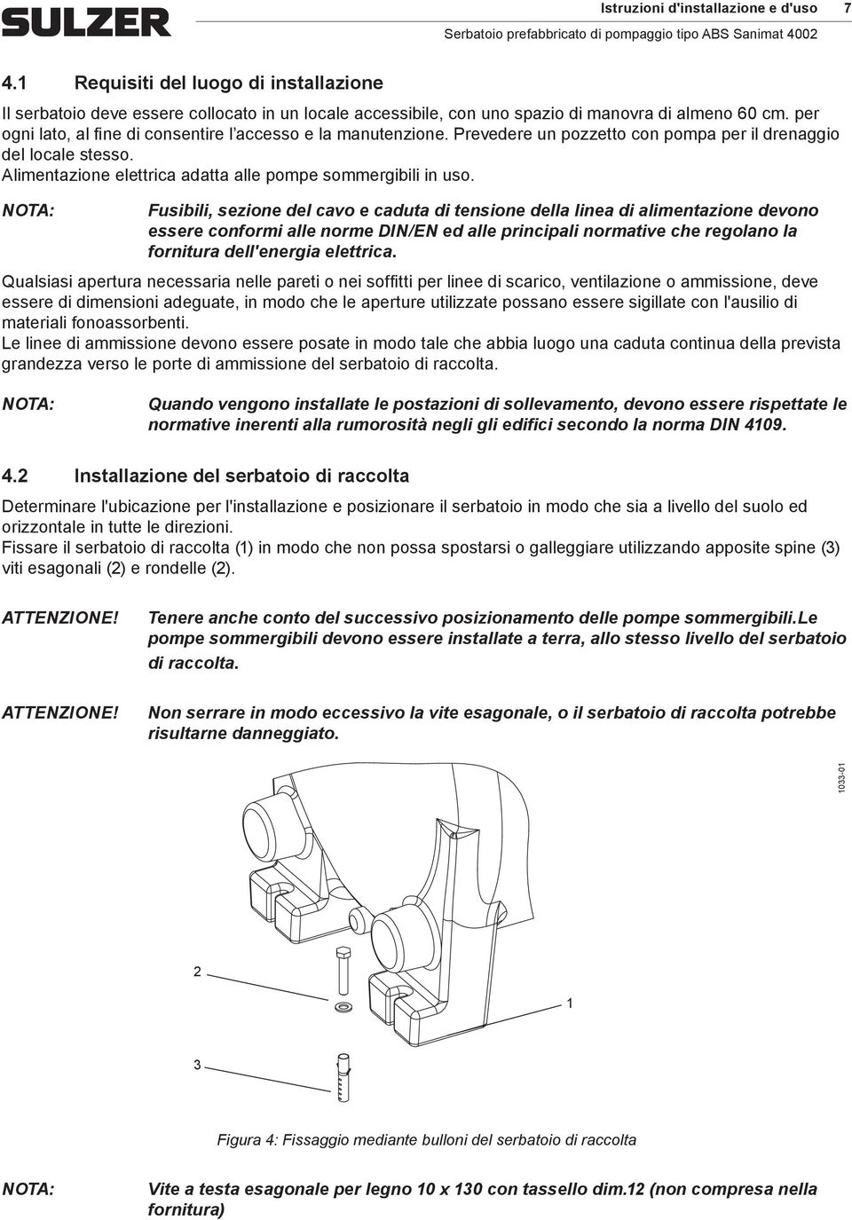 Fusibili, sezione del cavo e caduta di tensione della linea di alimentazione devono essere conformi alle norme DIN/EN ed alle principali normative che regolano la fornitura dell'energia elettrica.