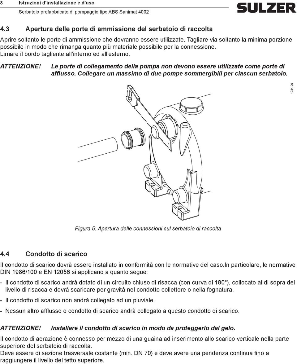 Le porte di collegamento della pompa non devono essere utilizzate come porte di afflusso. Collegare un massimo di due pompe sommergibili per ciascun serbatoio.