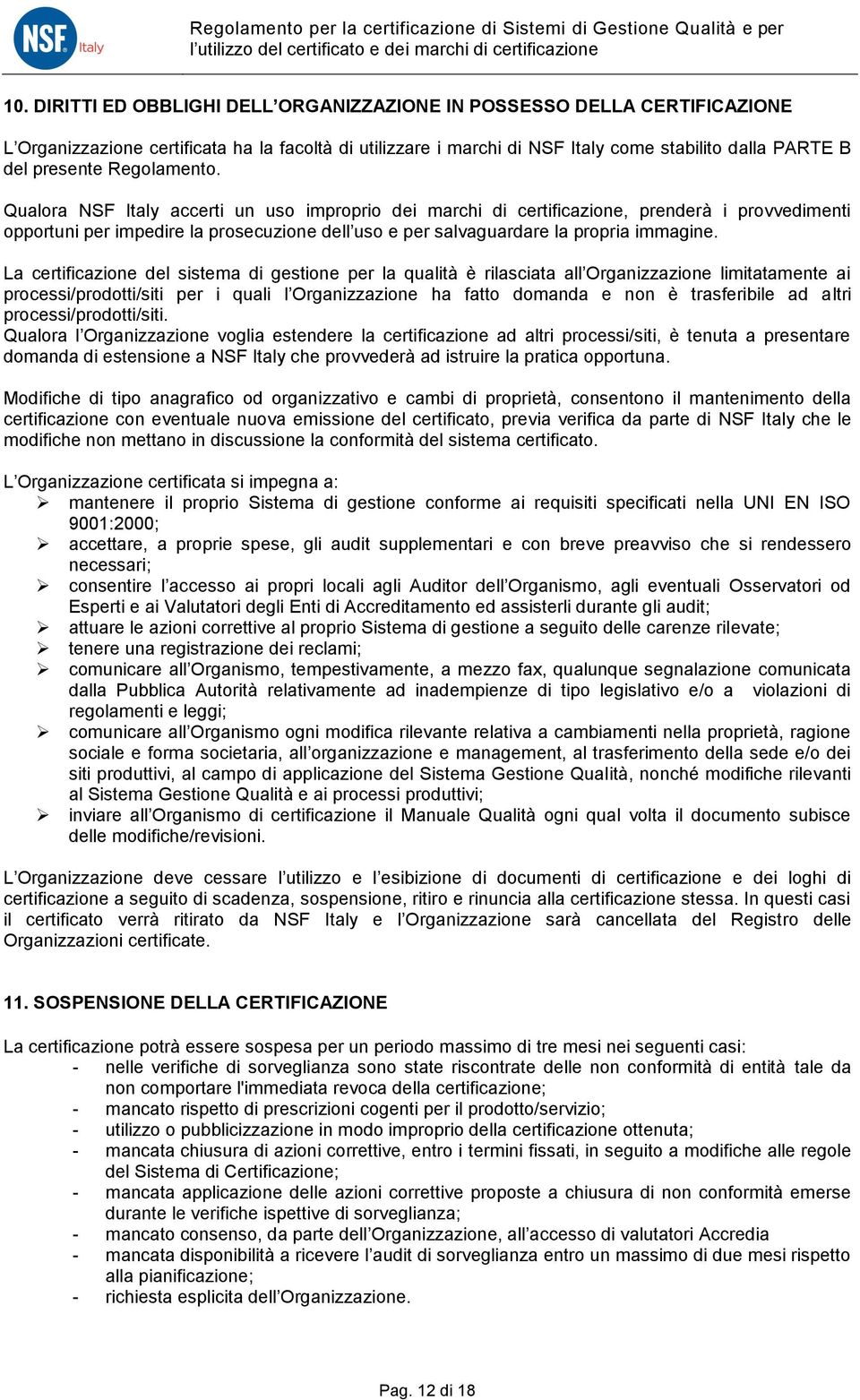 La certificazione del sistema di gestione per la qualità è rilasciata all Organizzazione limitatamente ai processi/prodotti/siti per i quali l Organizzazione ha fatto domanda e non è trasferibile ad