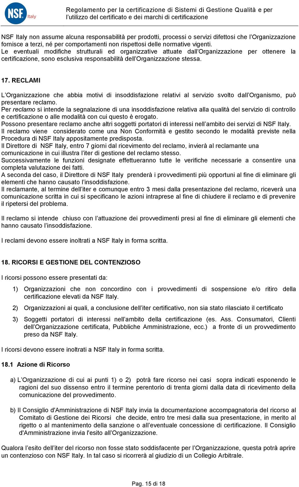 RECLAMI L Organizzazione che abbia motivi di insoddisfazione relativi al servizio svolto dall Organismo, può presentare reclamo.