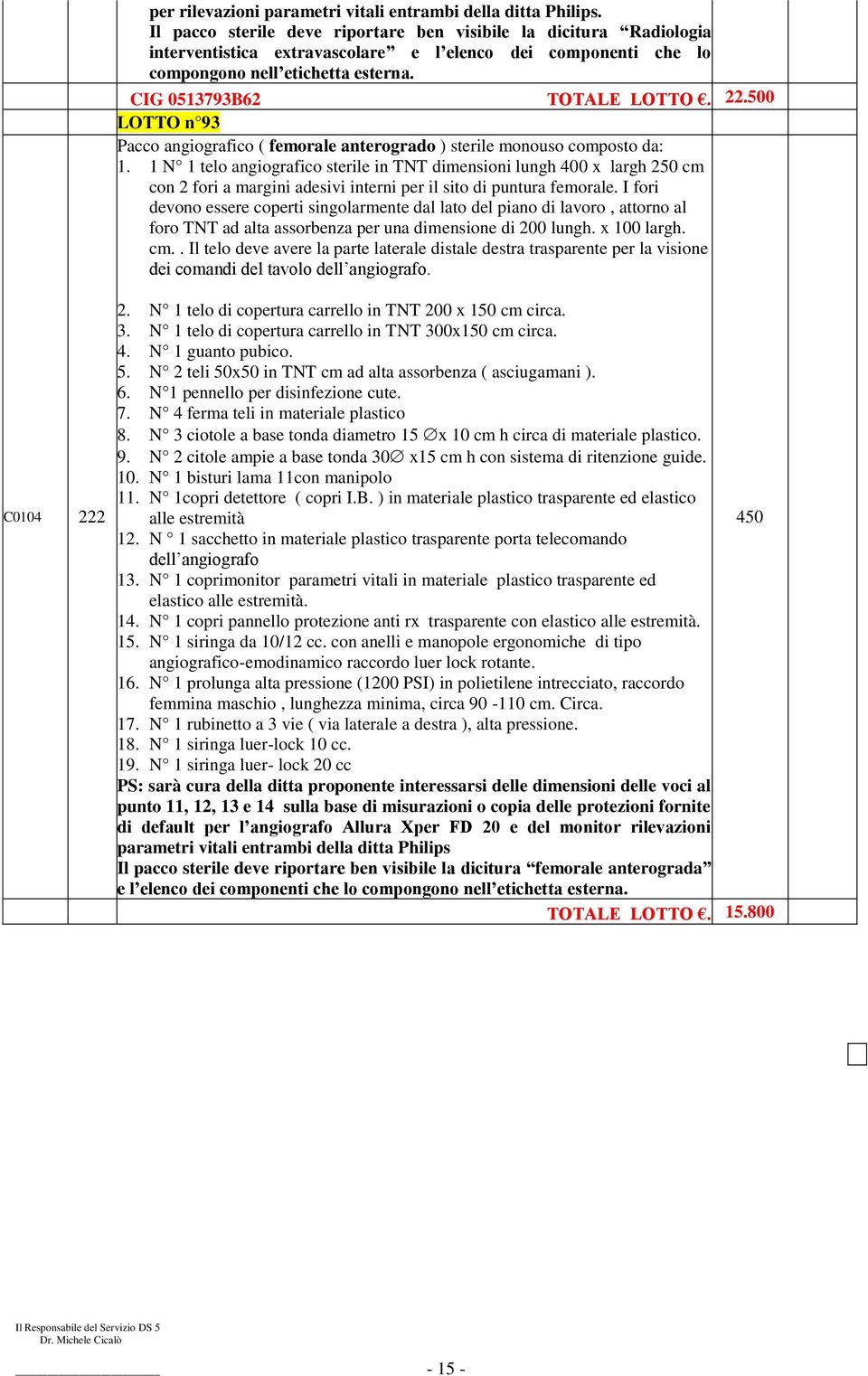 500 LOTTO n 93 Pacco angiografico ( femorale anterogrado ) sterile monouso composto da: 1.