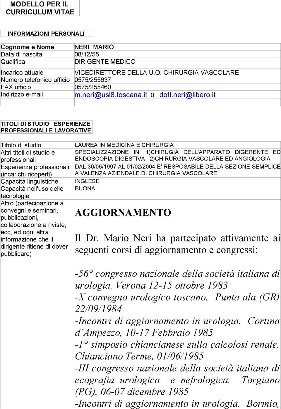 it TITOLI DI STUDIO ESPERIENZE PROFESSIONALI E LAVORATIVE Titolo di studio Altri titoli di studio e professionali Esperienze professionali (incarichi ricoperti) Capacità linguistiche Capacità