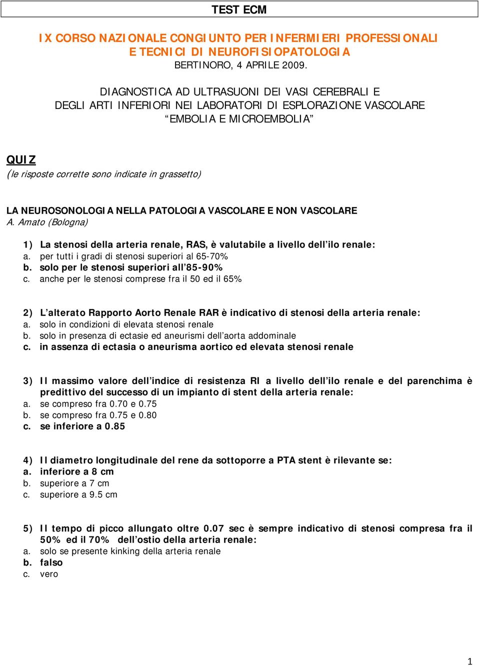 NEUROSONOLOGIA NELLA PATOLOGIA VASCOLARE E NON VASCOLARE A. Amato (Bologna) 1) La stenosi della arteria renale, RAS, è valutabile a livello dell ilo renale: a.