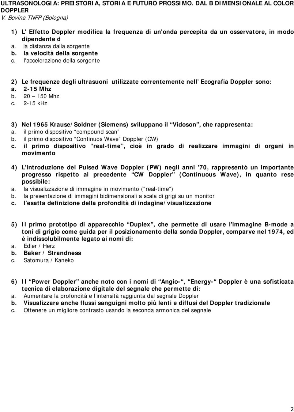 l'accelerazione della sorgente 2) Le frequenze degli ultrasuoni utilizzate correntemente nell Ecografia Doppler sono: a. 2-15 Mhz b. 20 150 Mhz c.