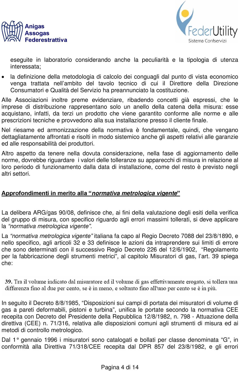 Alle Associazioni inoltre preme evidenziare, ribadendo concetti già espressi, che le imprese di distribuzione rappresentano solo un anello della catena della misura: esse acquistano, infatti, da