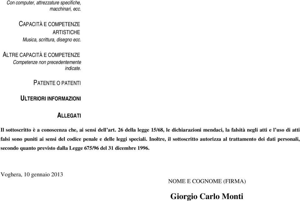 26 della legge 15/68, le dichiarazioni mendaci, la falsità negli atti e l uso di atti falsi sono puniti ai sensi del codice penale e delle leggi