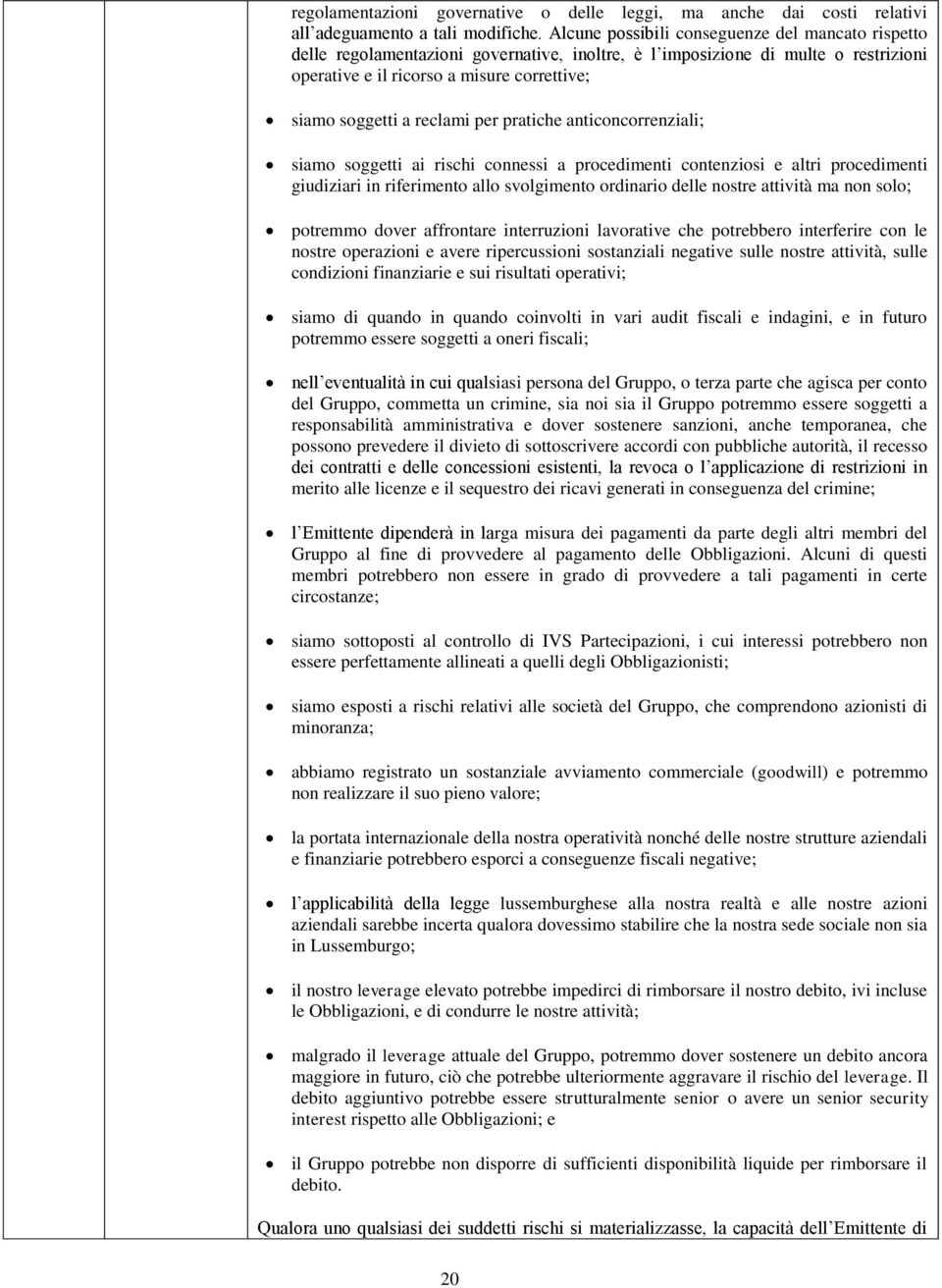 reclami per pratiche anticoncorrenziali; siamo soggetti ai rischi connessi a procedimenti contenziosi e altri procedimenti giudiziari in riferimento allo svolgimento ordinario delle nostre attività