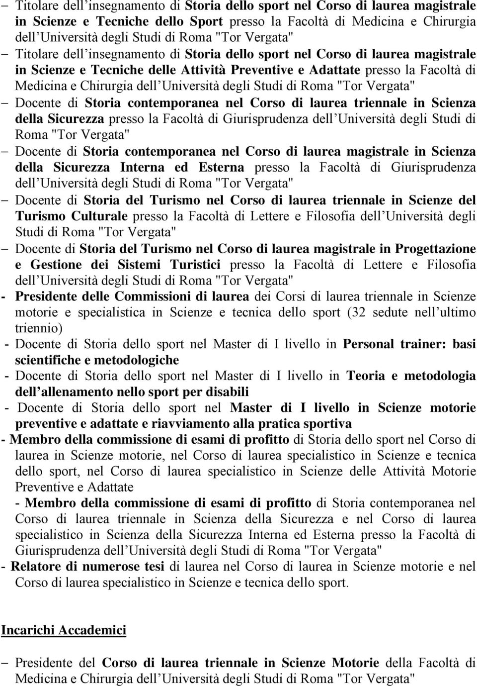 in Scienza della Sicurezza presso la Facoltà di Giurisprudenza dell Università degli Studi di Roma "Tor Vergata" Docente di Storia contemporanea nel Corso di laurea magistrale in Scienza della