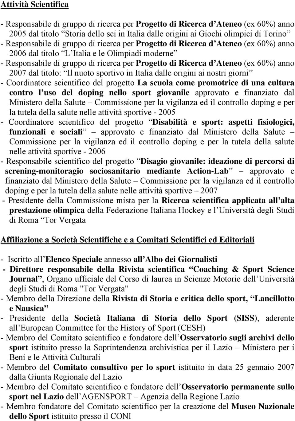 60%) anno 2007 dal titolo: Il nuoto sportivo in Italia dalle origini ai nostri giorni - Coordinatore scientifico del progetto La scuola come promotrice di una cultura contro l uso del doping nello