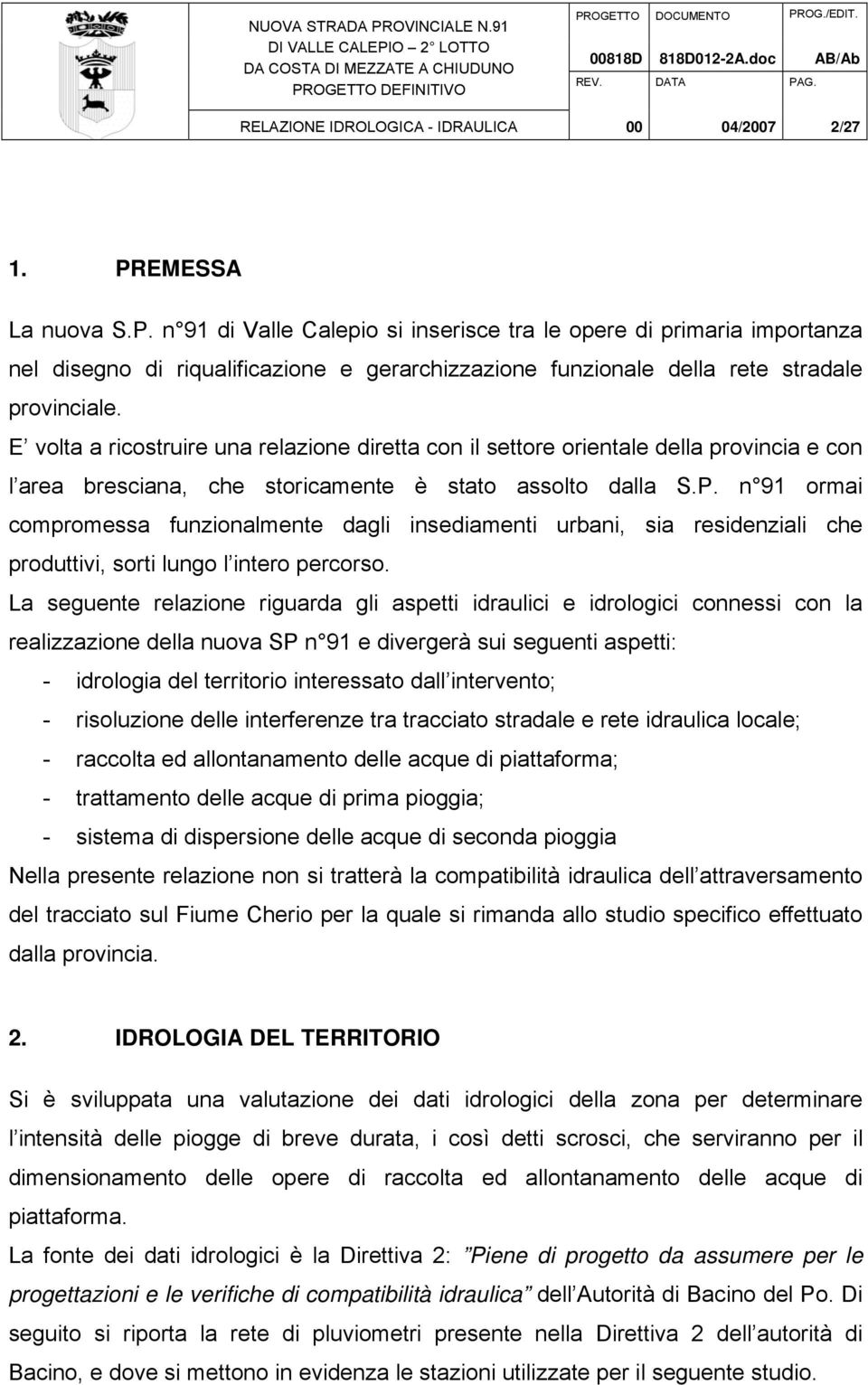 EMESSA La nuova S.P. n 91 di Valle Calepio si inserisce tra le opere di primaria importanza nel disegno di riqualificazione e gerarchizzazione funzionale della rete stradale provinciale.