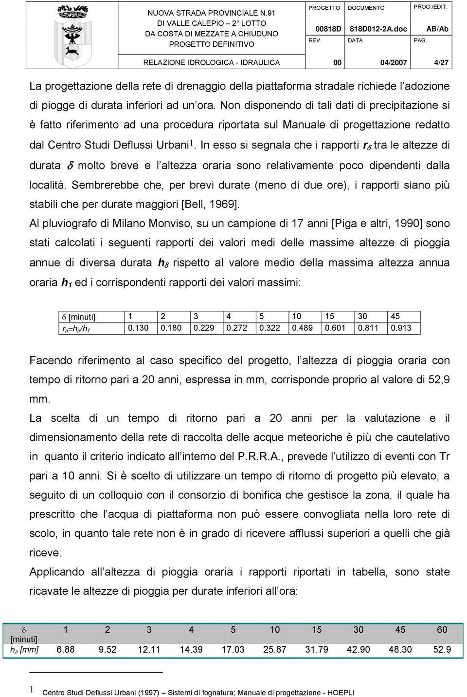 Non disponendo di tali dati di precipitazione si è fatto riferimento ad una procedura riportata sul Manuale di progettazione redatto dal Centro Studi Deflussi Urbani 1.