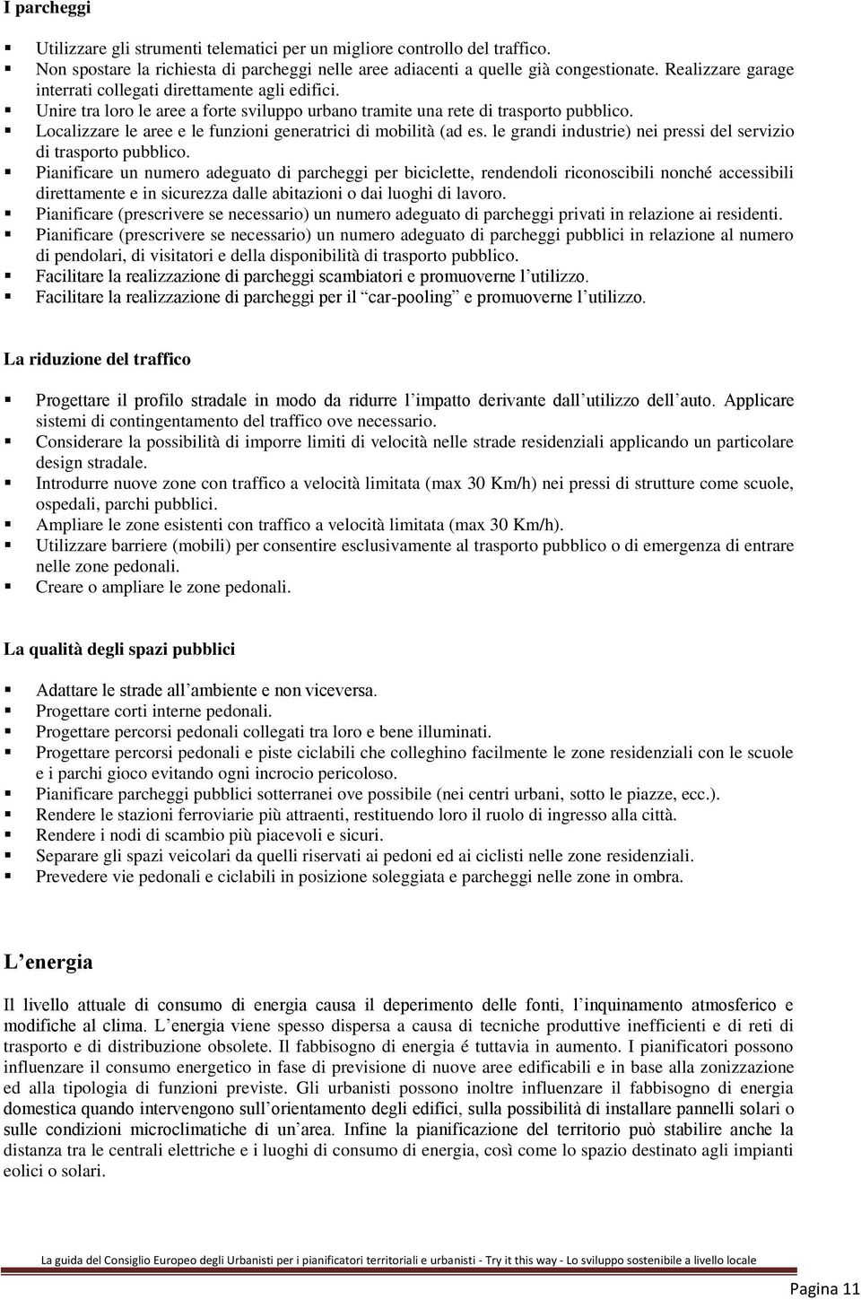 Localizzare le aree e le funzioni generatrici di mobilità (ad es. le grandi industrie) nei pressi del servizio di trasporto pubblico.