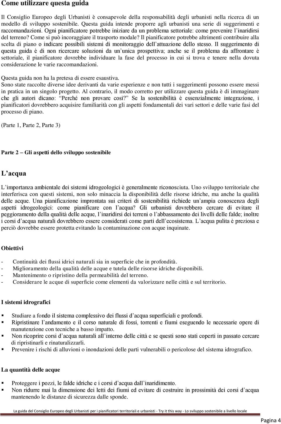 Come si può incoraggiare il trasporto modale? Il pianificatore potrebbe altrimenti contribuire alla scelta di piano o indicare possibili sistemi di monitoraggio dell attuazione dello stesso.