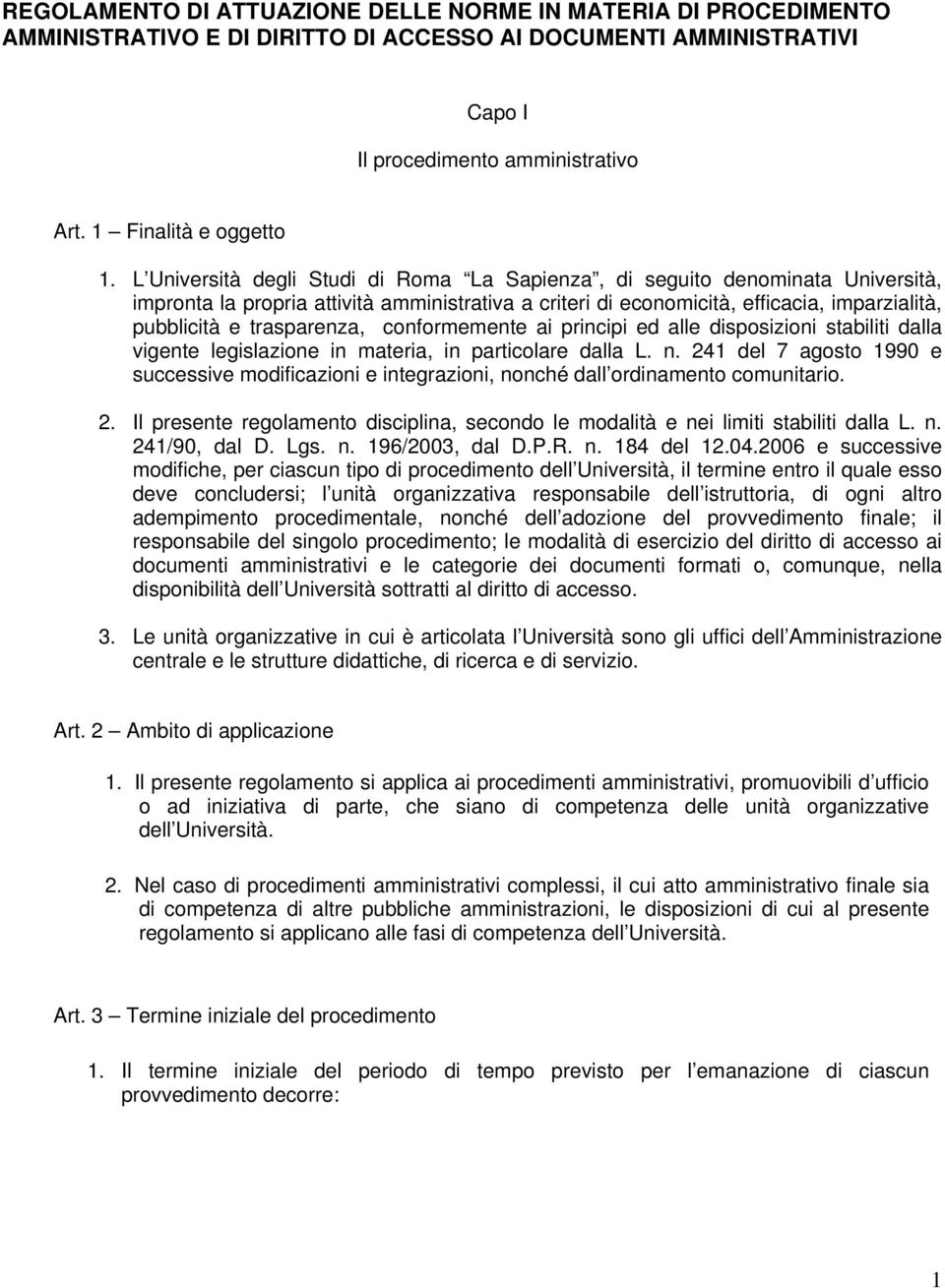 trasparenza, conformemente ai principi ed alle disposizioni stabiliti dalla vigente legislazione in materia, in particolare dalla L. n.