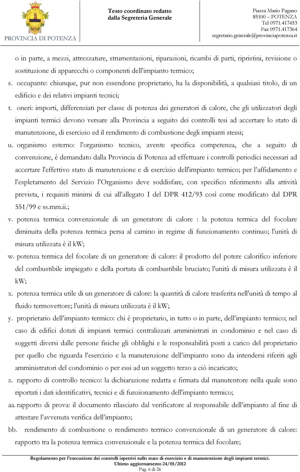 oneri: importi, differenziati per classe di potenza dei generatori di calore, che gli utilizzatori degli impianti termici devono versare alla Provincia a seguito dei controlli tesi ad accertare lo