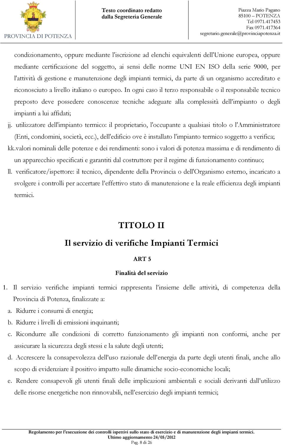 In ogni caso il terzo responsabile o il responsabile tecnico preposto deve possedere conoscenze tecniche adeguate alla complessità dell impianto o degli impianti a lui affidati; jj.