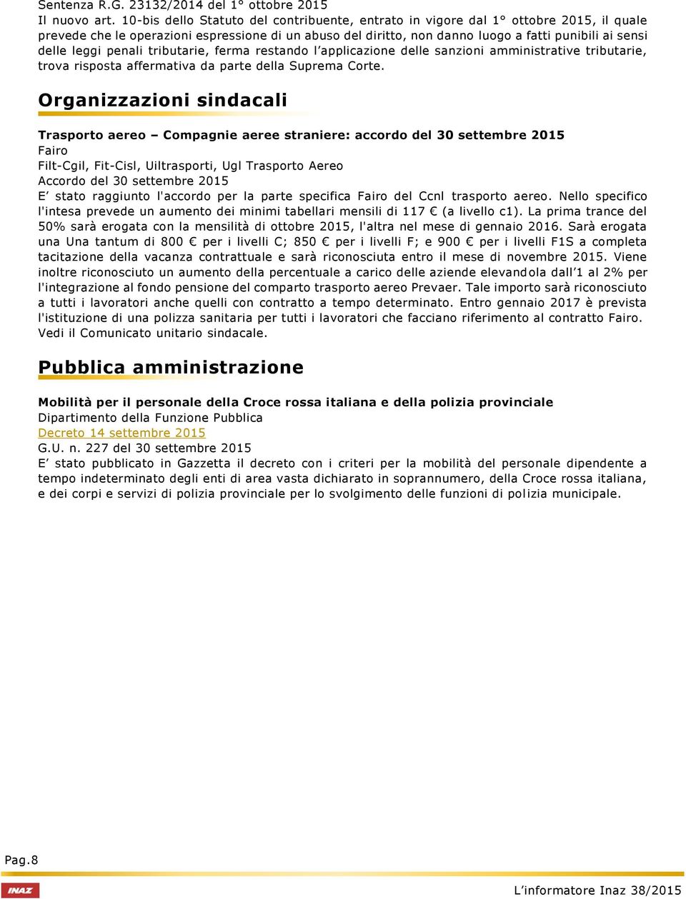 tributarie, ferma restando l applicazione le sanzioni amministrative tributarie, trova risposta affermativa da parte la Suprema Corte.