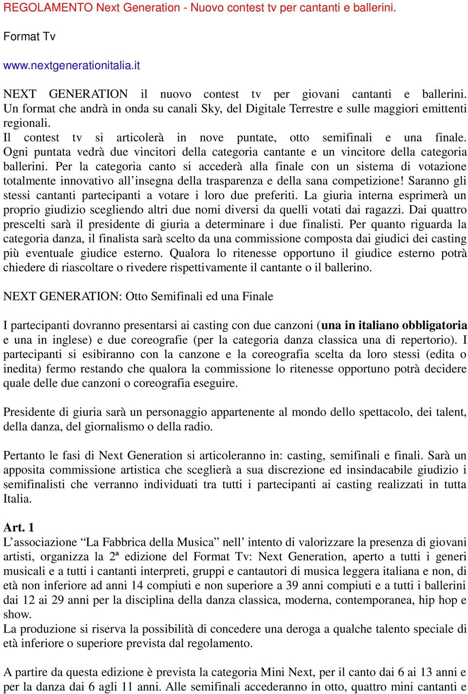 Ogni puntata vedrà due vincitori della categoria cantante e un vincitore della categoria ballerini.