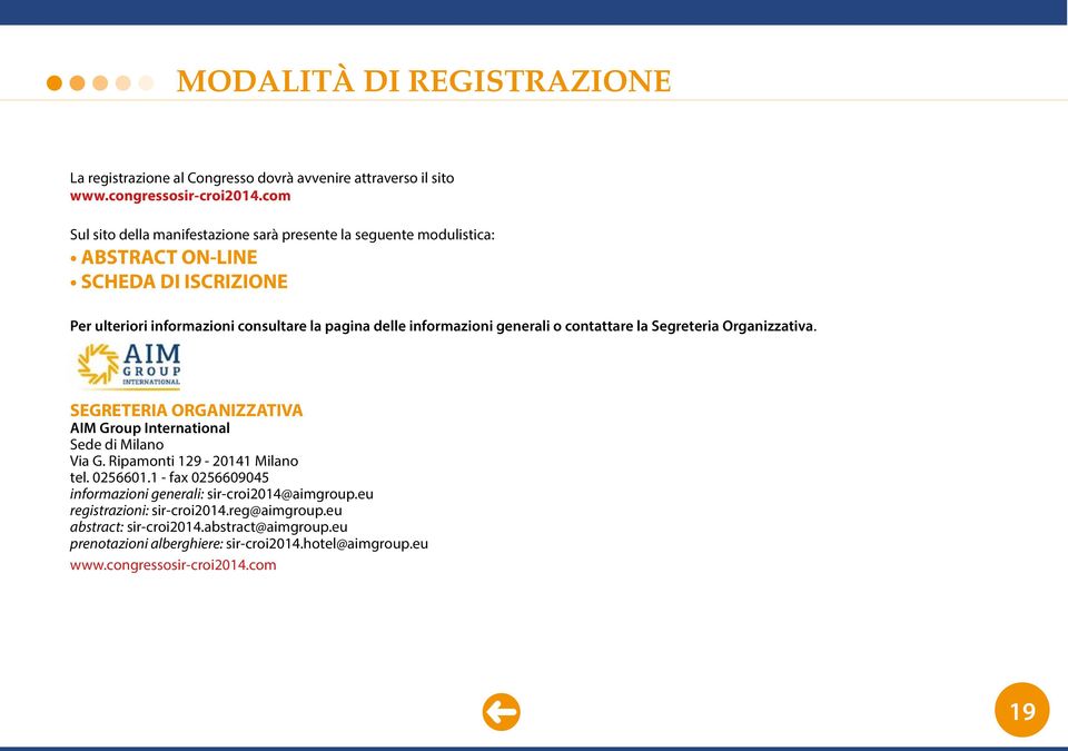 informazioni generali o contattare la Segreteria Organizzativa. SEGRETERIA ORGANIZZATIVA AIM Group International Sede di Milano Via G. Ripamonti 129-20141 Milano tel. 0256601.