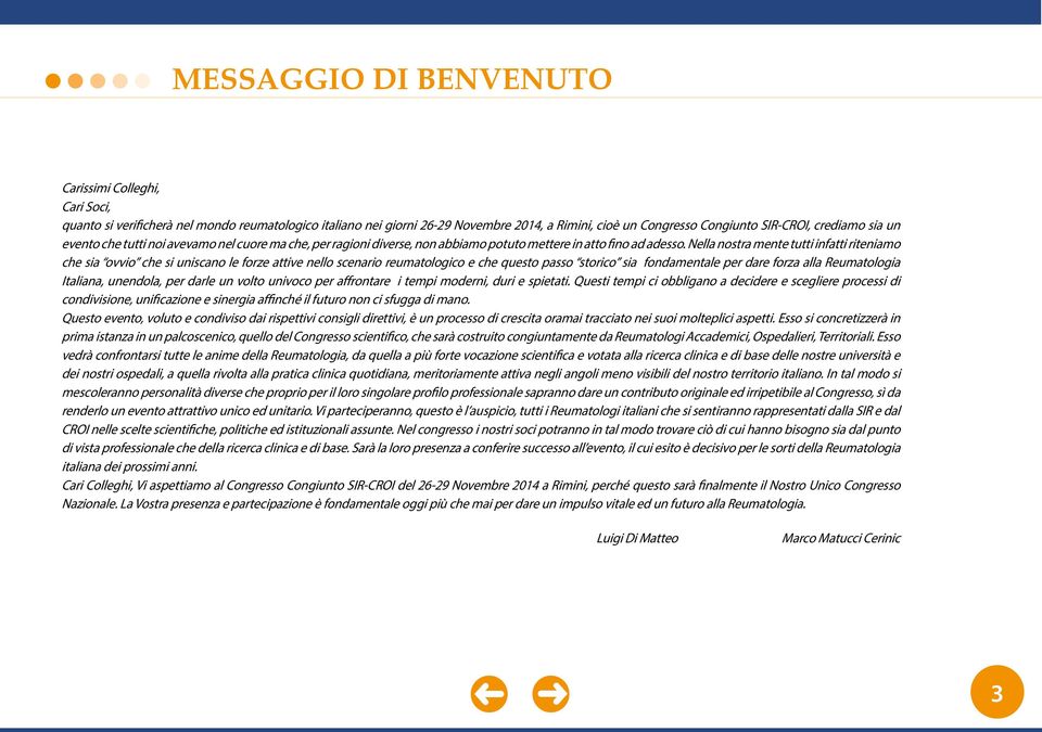 Nella nostra mente tutti infatti riteniamo che sia ovvio che si uniscano le forze attive nello scenario reumatologico e che questo passo storico sia fondamentale per dare forza alla Reumatologia