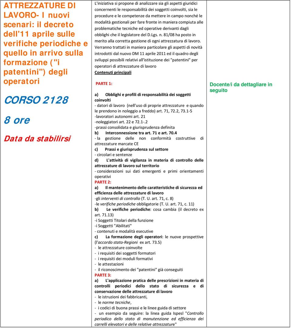 maniera compiuta alle problematiche tecniche ed operative derivanti dagli obblighi che il legislatore del D.Lgs. n. 81/08 ha posto in merito alla corretta gestione di ogni attrezzatura di lavoro.