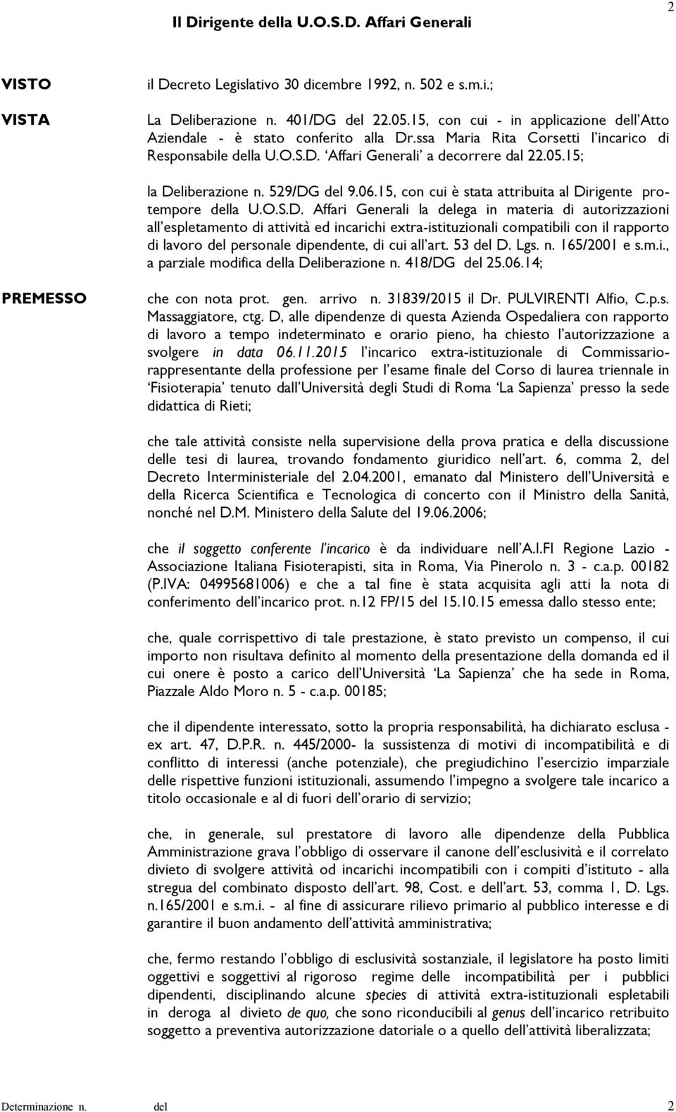 529/DG 9.06.15, con cui è stata attribuita al Dirigente protempore la U.O.S.D. Affari Generali la ega in materia di autorizzazioni all espletamento di attività ed incarichi extra-istituzionali compatibili con il rapporto di lavoro personale dipendente, di cui all art.