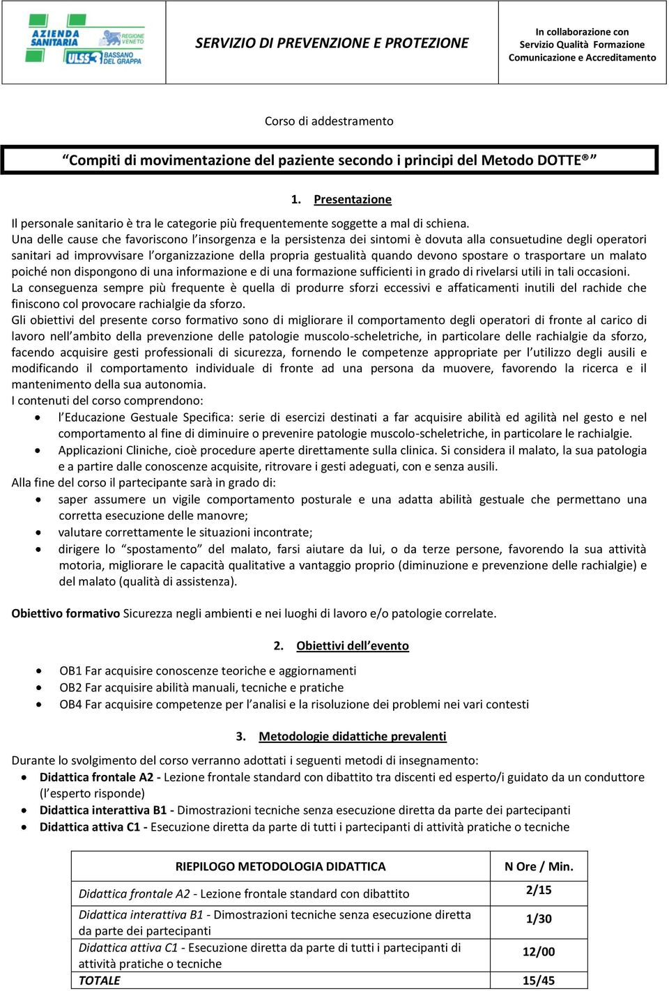 Una delle cause che favoriscono l insorgenza e la persistenza dei sintomi è dovuta alla consuetudine degli operatori sanitari ad improvvisare l organizzazione della propria gestualità quando devono