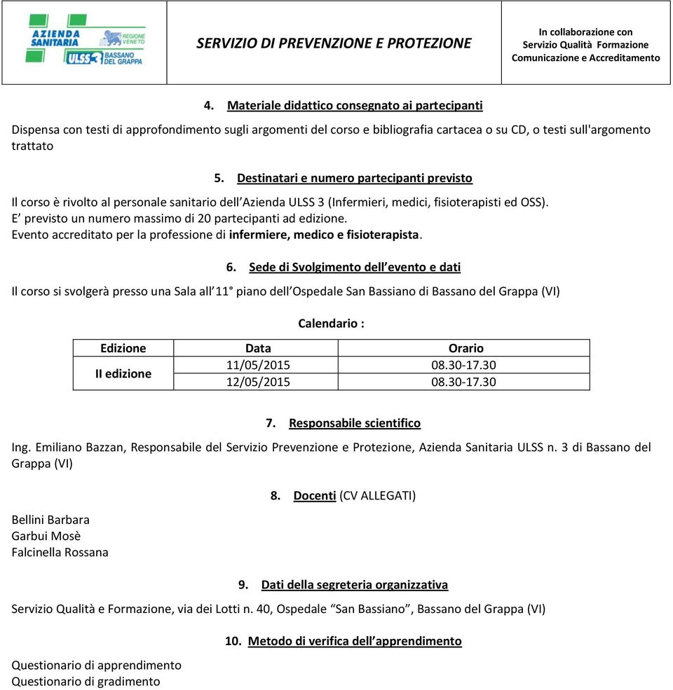 Destinatari e numero partecipanti previsto Il corso è rivolto al personale sanitario dell Azienda ULSS 3 (Infermieri, medici, fisioterapisti ed OSS).