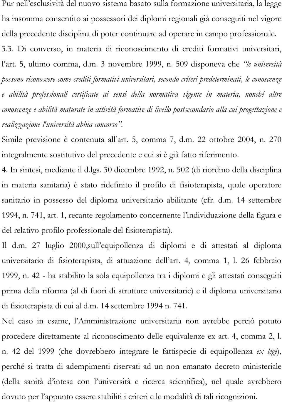 509 disponeva che le università possono riconoscere come crediti formativi universitari, secondo criteri predeterminati, le conoscenze e abilità professionali certificate ai sensi della normativa