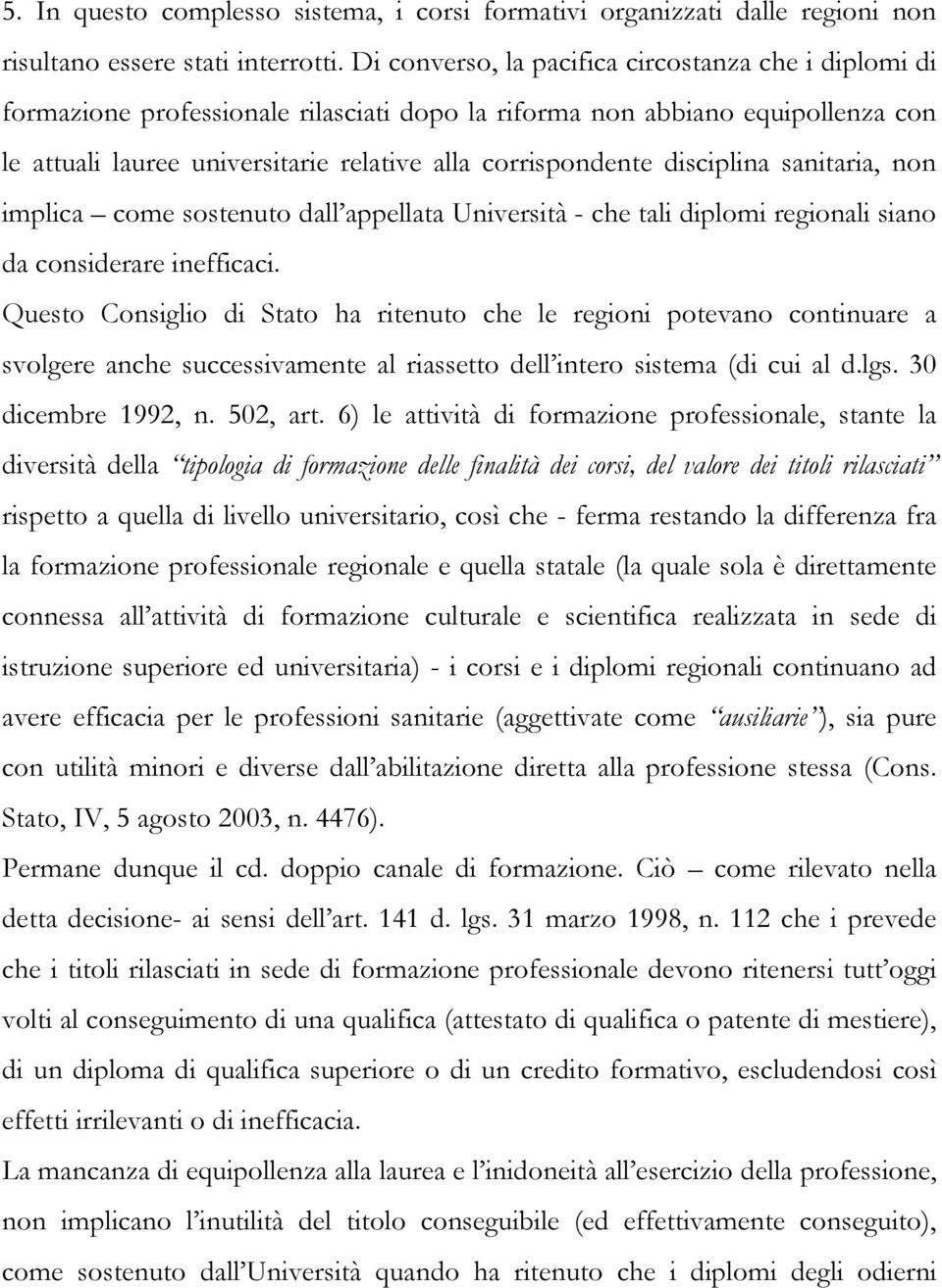 disciplina sanitaria, non implica come sostenuto dall appellata Università - che tali diplomi regionali siano da considerare inefficaci.