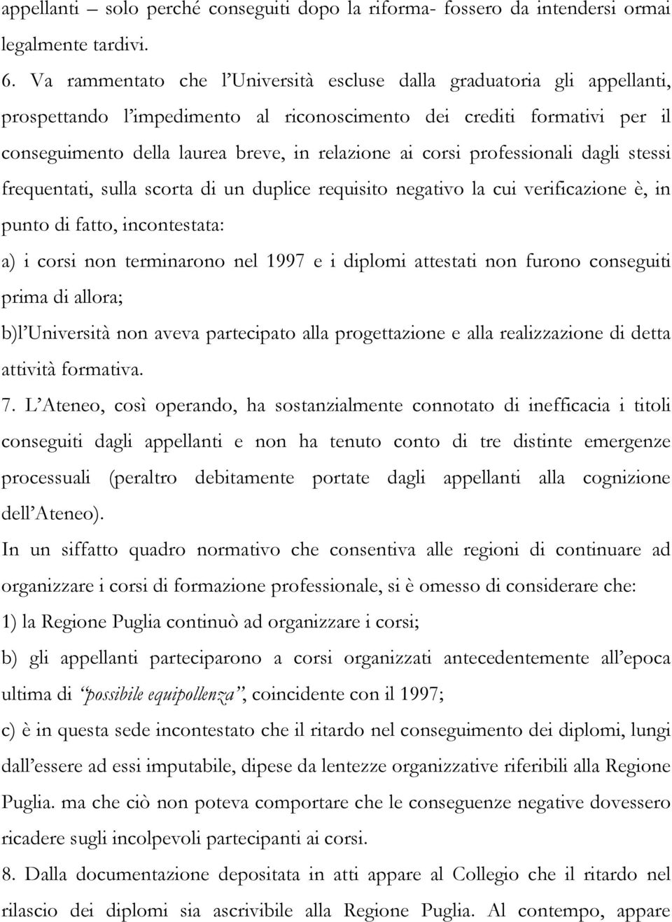 corsi professionali dagli stessi frequentati, sulla scorta di un duplice requisito negativo la cui verificazione è, in punto di fatto, incontestata: a) i corsi non terminarono nel 1997 e i diplomi