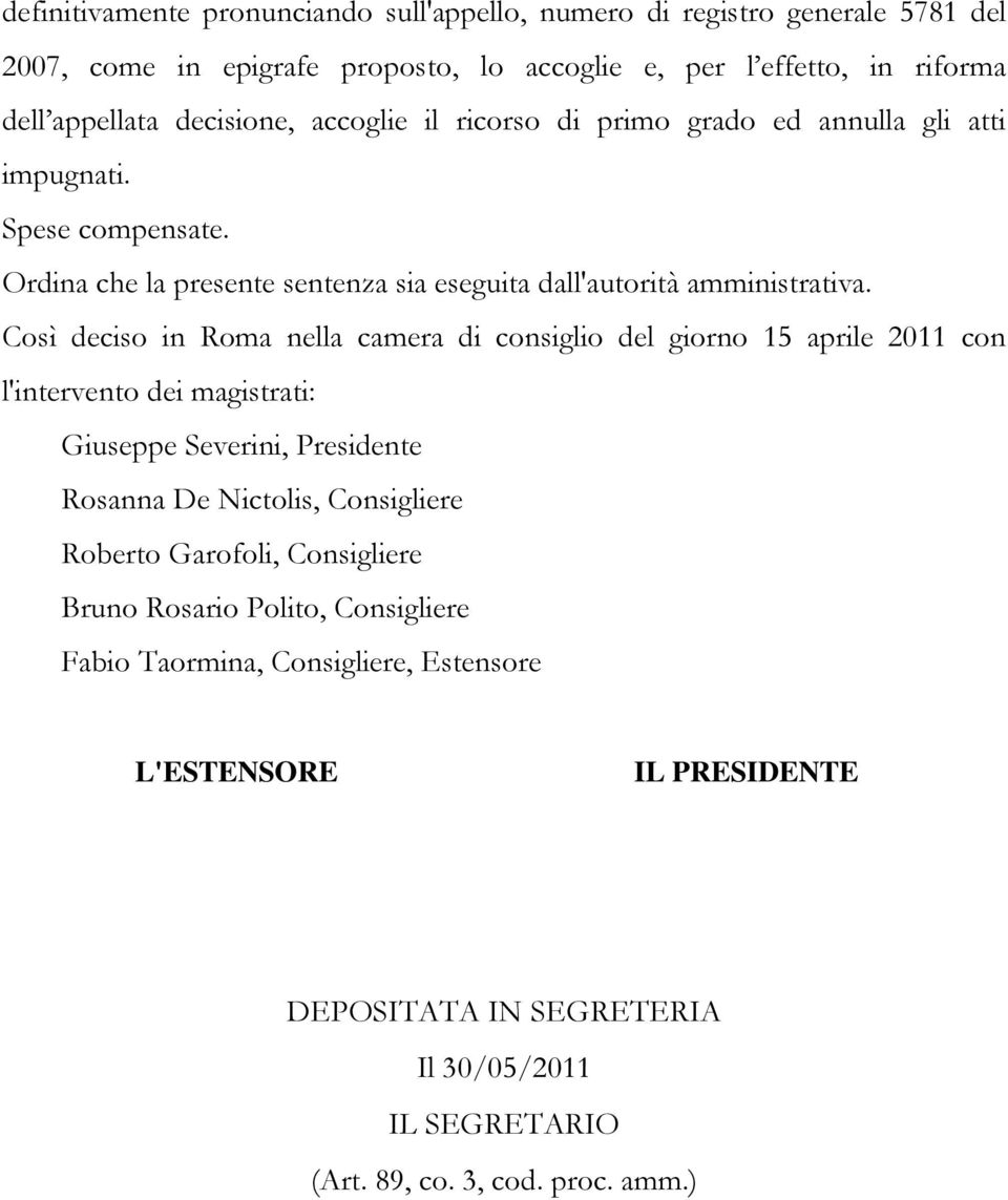 Così deciso in Roma nella camera di consiglio del giorno 15 aprile 2011 con l'intervento dei magistrati: Giuseppe Severini, Presidente Rosanna De Nictolis, Consigliere Roberto