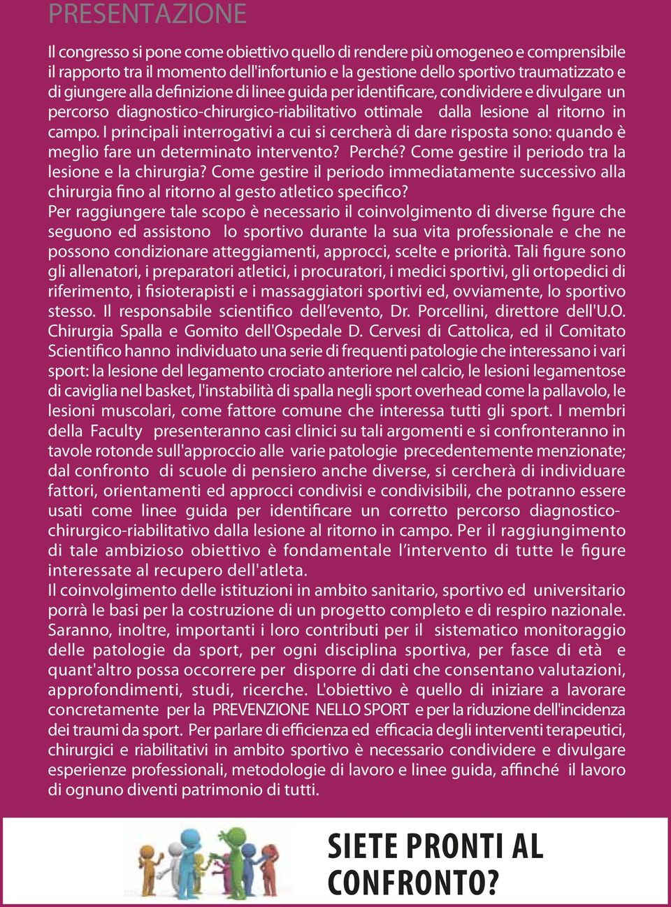 alla definizione di linee guida per identificare, condividere e divulgare un percorso diagnostico-chirurgico-riabilitativo ottimale dalla lesione al ritorno in campo.