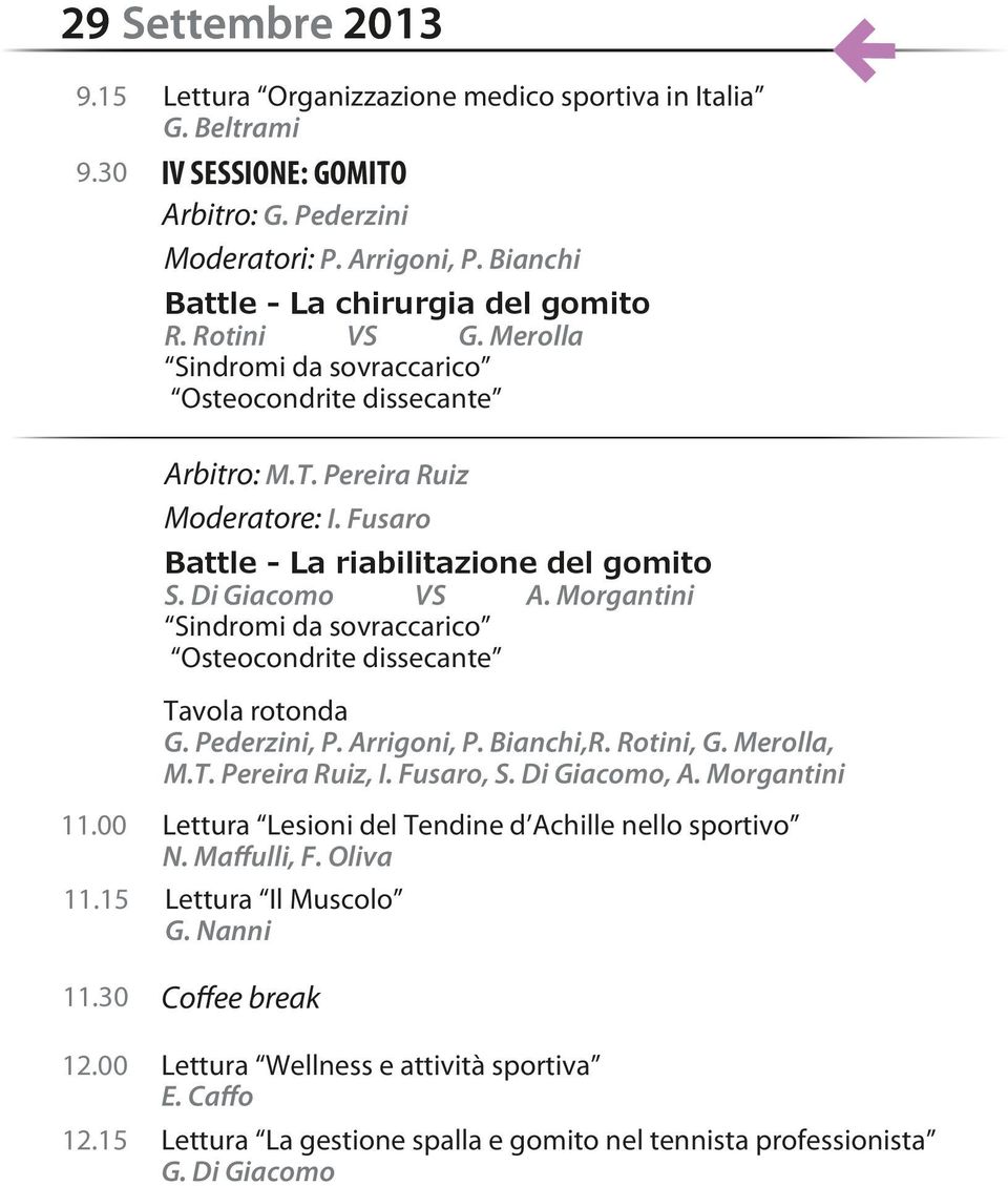 Fusaro Battle - La riabilitazione del gomito S. Di Giacomo VS A. Morgantini Sindromi da sovraccarico Osteocondrite dissecante Tavola rotonda G. Pederzini, P. Arrigoni, P. Bianchi,R. Rotini, G.