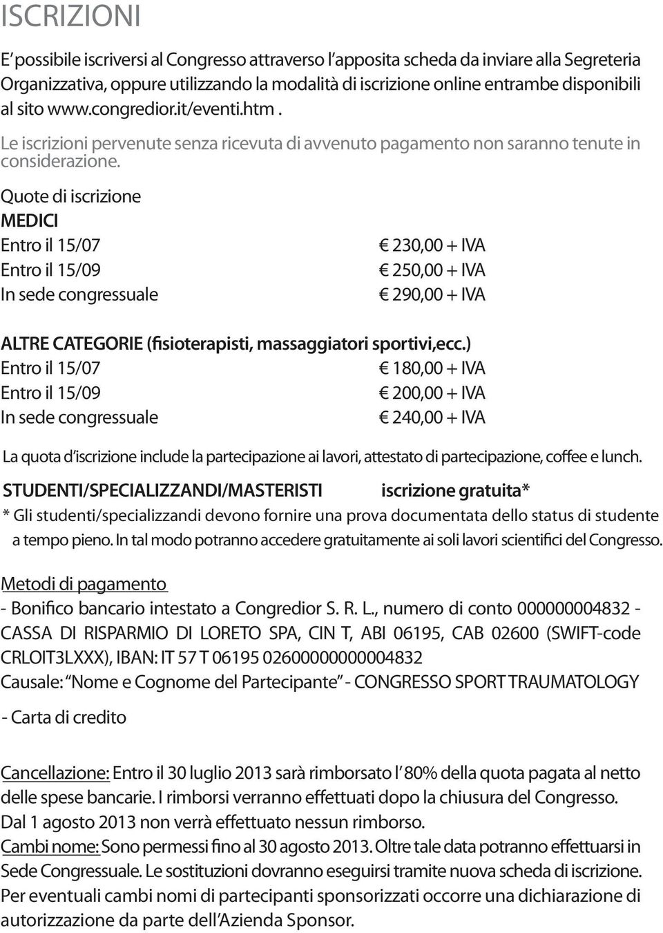 Quote di iscrizione MEDICI Entro il 15/07 Entro il 15/09 In sede congressuale 230,00 + IVA 250,00 + IVA 290,00 + IVA ALTRE CATEGORIE (fisioterapisti, massaggiatori sportivi,ecc.