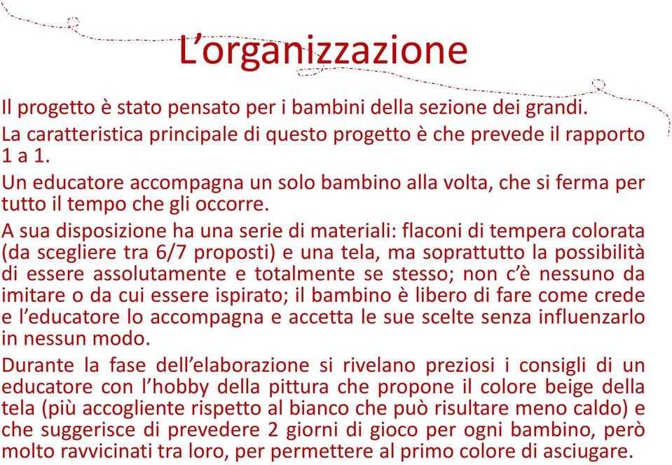 A sua disposizione ha una serie di materiali: flaconi di tempera colorata (da scegliere tra 6/7 proposti) e una tela, ma soprattutto la possibilità di essere assolutamente e totalmente se stesso; non