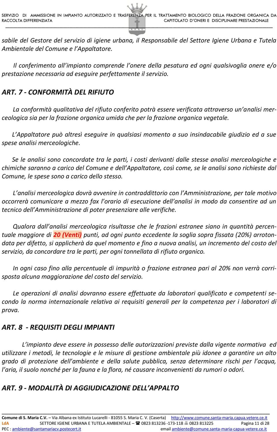 7 - CONFORMITÀ DEL RIFIUTO La conformità qualitativa del rifiuto conferito potrà essere verificata attraverso un analisi merceologica sia per la frazione organica umida che per la frazione organica