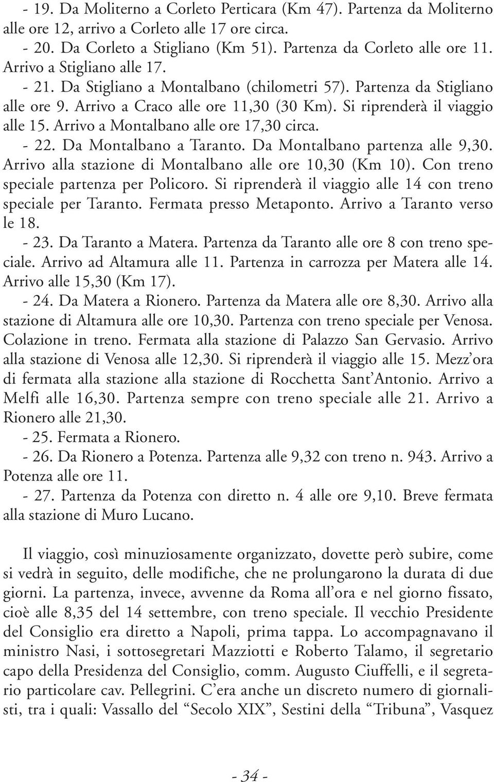 Arrivo a Montalbano alle ore 17,30 circa. - 22. Da Montalbano a Taranto. Da Montalbano partenza alle 9,30. Arrivo alla stazione di Montalbano alle ore 10,30 (Km 10).