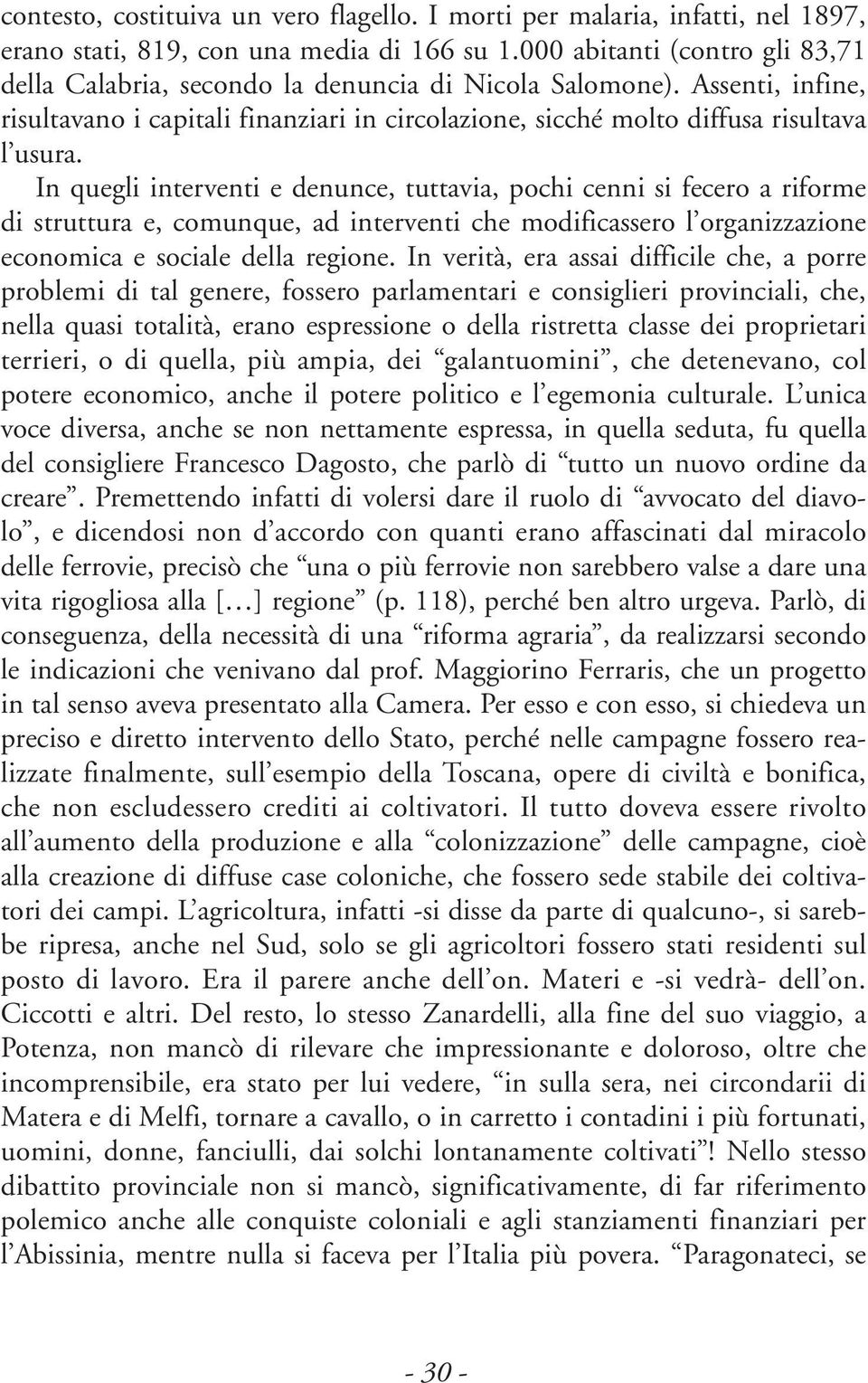 In quegli interventi e denunce, tuttavia, pochi cenni si fecero a riforme di struttura e, comunque, ad interventi che modificassero l organizzazione economica e sociale della regione.