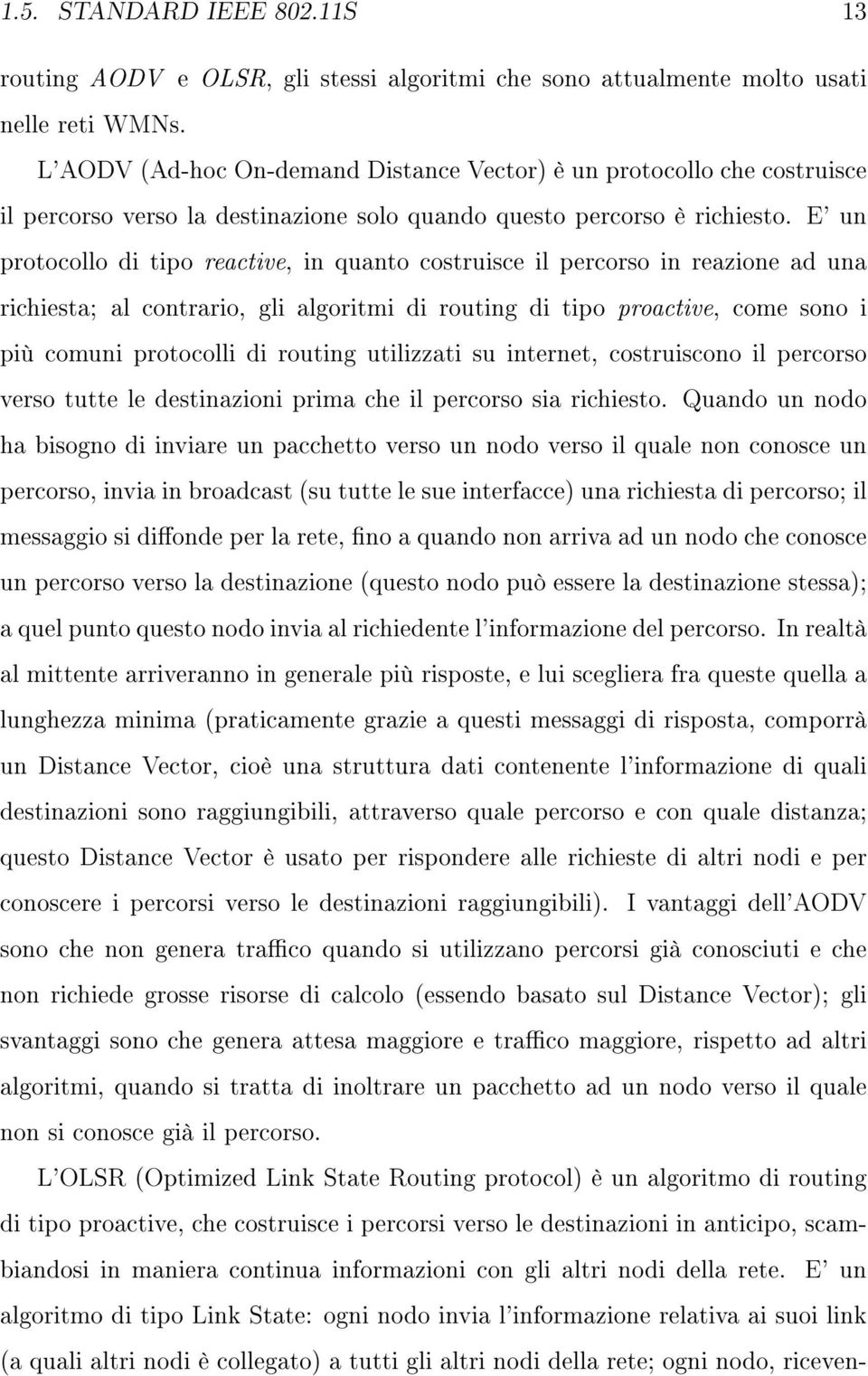 E' un protocollo di tipo reactive, in quanto costruisce il percorso in reazione ad una richiesta; al contrario, gli algoritmi di routing di tipo proactive, come sono i più comuni protocolli di