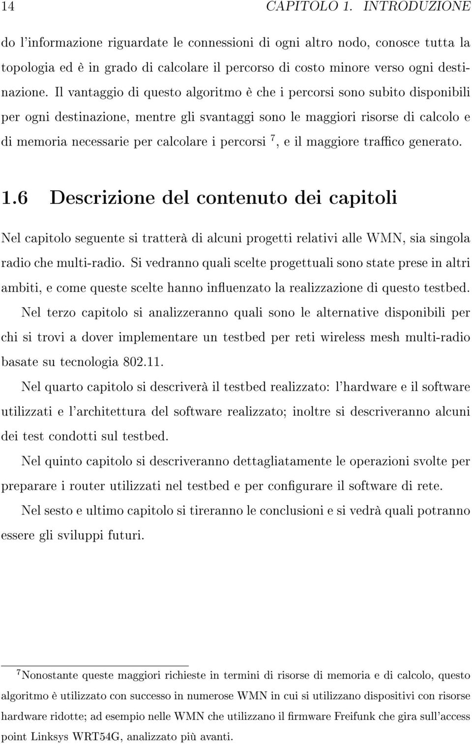 percorsi 7, e il maggiore traco generato. 1.6 Descrizione del contenuto dei capitoli Nel capitolo seguente si tratterà di alcuni progetti relativi alle WMN, sia singola radio che multi-radio.