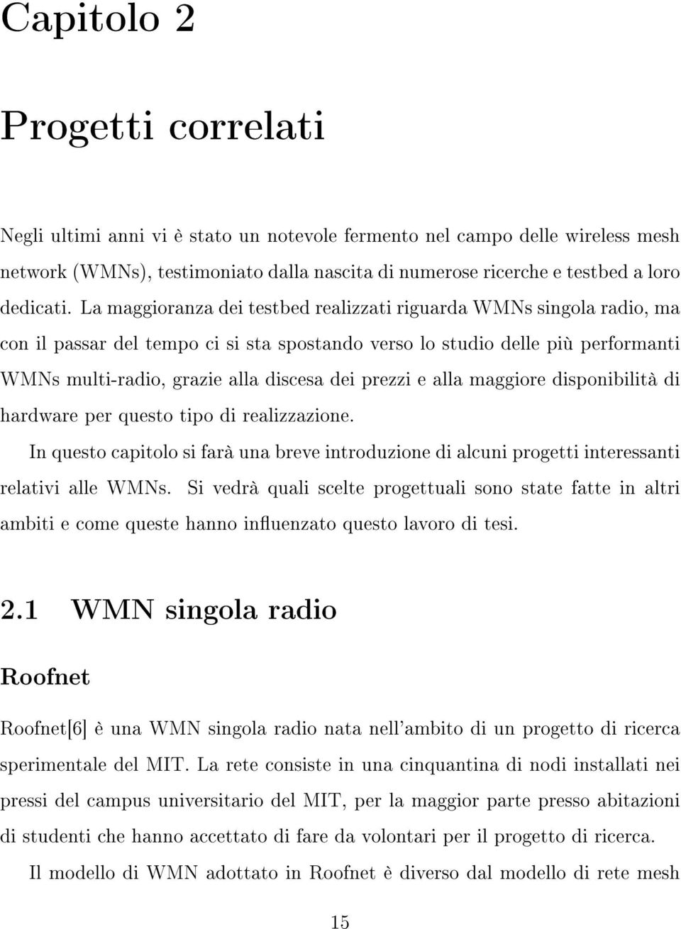 prezzi e alla maggiore disponibilità di hardware per questo tipo di realizzazione. In questo capitolo si farà una breve introduzione di alcuni progetti interessanti relativi alle WMNs.